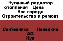 Чугунный радиатор отопления › Цена ­ 497 - Все города Строительство и ремонт » Сантехника   . Ненецкий АО,Куя д.